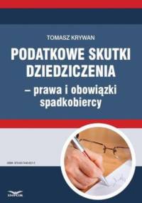Podatkowe skutki dziedziczenia prawa i obowiązki spadkobiercy - Tomasz Krywan