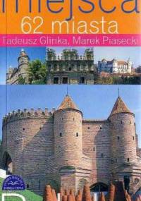 Najpiękniejsze miejsca. 62 miasta - Tadeusz Glinka, Marek Piasecki