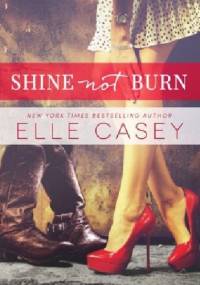 Shine Not Burn - Elle Casey