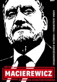 Antoni Macierewicz. Biografia nieautoryzowana - Marcin Dzierżanowski, Anna Gielewska