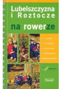 Lubelszczyzna i Roztocze na rowerze - Aleksander Buczyński, Rafał Jasiński