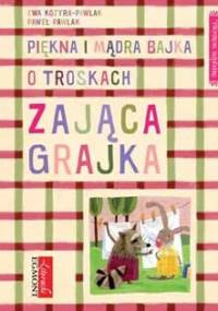 Piękna i mądra bajka o troskach zająca grajka - Ewa Kozyra-Pawlak