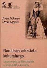 Narodziny człowieka kulturalnego. Kształtowanie się klasy średniej w Szwecji XIX i XX wieku - Jonas Frykman