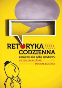Retoryka codzienna. Poradnik nie tylko językowy. - Michał Rusinek, Aneta Załazińska