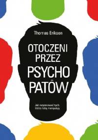 Otoczeni przez psychopatów. Jak rozpoznać tych, którzy Tobą manipulują - Thomas Erikson