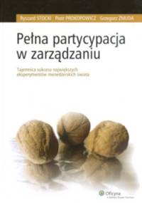 Pełna partycypacja w zarządzaniu. Tajemnica sukcesu największych eksperymentów menedżerskich świata