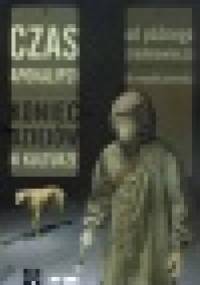 Czas Apokalipsy. Koniec dziejów w kulturze od późnego średniowiecza do współczesności - Kamil Kopania