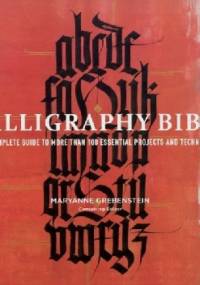 Calligraphy Bible. A Complete Guide to More Than 100 Essential Projects and Techniques - Maryanne Grebenstein