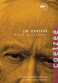 Białe pisarstwo. O literackiej kulturze Afryki Południowej - John Maxwell Coetzee