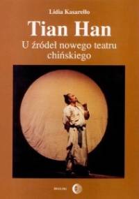 Tian Han. U źródeł nowego teatru chińskiego - Lidia Kasarełło