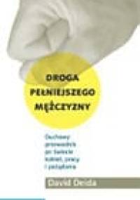 Droga pełniejszego mężczyzny. Duchowy przewodnik po świecie kobiet, pracy i pożądania - David Deida