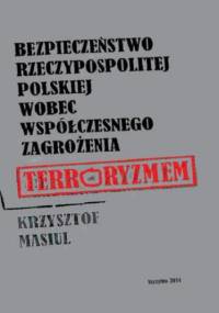 Bezpieczeństwo Rzeczypospolitej Polskiej wobec współczesnego zagrożenia terroryzmem - Masiul Krzysztof
