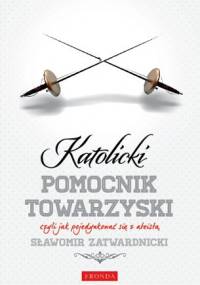 Katolicki Pomocnik Towarzyski czyli jak pojedynkować się z ateistą - Sławomir Zatwardnicki