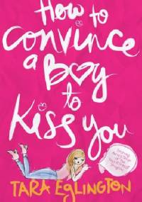 How to Convince a Boy to Kiss You - Tara Eglington