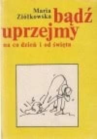 Bądź uprzejmy na co dzień i od święta - Maria Ziółkowska