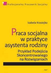 Praca socjalna w praktyce asystena rodziny. Przykład Podejścia Skoncentrowanego na Rozwiązaniach - Izabela Krasiejko