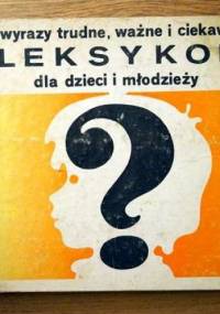 Wyrazy trudne, ważne i ciekawe. Leksykon dla dzieci i młodzieży - praca zbiorowa