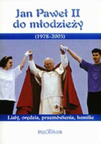 Jan Paweł II do młodzieży (1978-2005). Listy, orędzia, przemówienia, homilie - Jan Paweł II