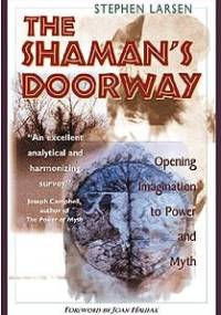The Shaman's Doorway: Opening Imagination to Power and Myth - Stephen Larsen, Joan Halifax