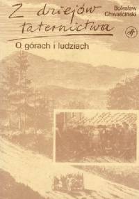 Z dziejów taternictwa. O górach i ludziach. - Bolesław Chwaściński