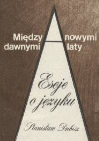 Między dawnymi a nowymi laty. Eseje o języku - Stanisław Dubisz