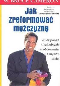 Jak zrefomować mężczyznę - W. Bruce Cameron