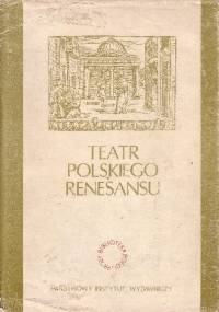 Teatr polskiego Renesansu. Antologia - praca zbiorowa