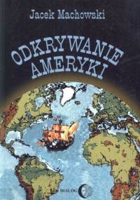 Odkrywanie Ameryki. Historia przedkolumbijskich kontaktów między Starym i Nowym Światem - Jacek Machowski