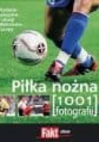 Piłka nożna. 1001 fotografii - praca zbiorowa