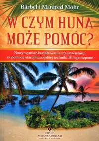 W czym huna może pomóc? Nowy wymiar kształtowania rzeczywistości za pomocą starej hawajskiej techniki ho'opnopono - Bärbel Mohr, Manfred Mohr