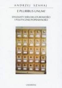 E pluribus unum? : dylematy wielokulturowości i politycznej poprawności - Andrzej Szahaj