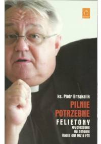 Pilne potrzeby. Felietony wygłoszone na antenie Radia eM 107.6 FM - Ks. Piotr Brząkalik