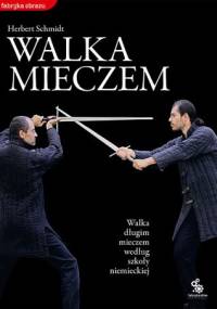 Walka mieczem. Walka długim mieczem według szkoły niemieckiej - Herbert Schmidt