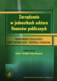 Zarządzanie w jednostkach sektora finansów publicznych. Finansowanie działalności, audyt wewnętrzny i kontrola finansowa - Anna Kłopotek, Jakub J. Brdulak