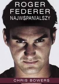 Roger Federer. Najwspanialszy - Chris Bowers