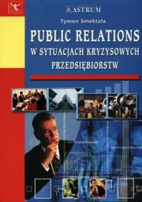 Public relations w sytuacjach kryzysowych przedsiębiorstw - Tymon Smektała