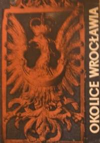 Okolice Wrocławia. Przewodnik z mapą krajoznawczą - Janusz Czerwiński (rektor AWF), Ryszard Chanas