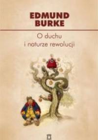 O duchu i naturze rewolucji : wybór pism - Edmund Burke