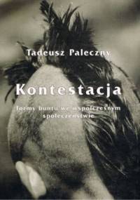 Kontestacja. Formy buntu we współczesnym społeczeństwie - Tadeusz Paleczny