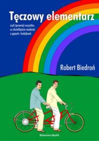 Tęczowy elementarz : czyli (prawie) wszystko, co chcielibyście wiedzieć o gejach i lesbijkach - Robert Biedroń