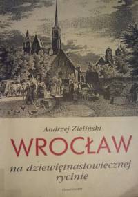 Wrocław na dziewiętnastowiecznej rycinie - Andrzej Zieliński