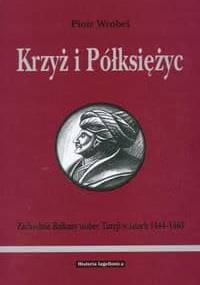 Krzyż i półksiężyc. Zachodnie Bałkany wobec Turcji w latach 1444-1463 - Piotr Wróbel