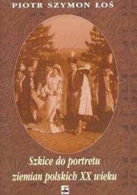 Szkice do portretu ziemian polskich XX wieku - Piotr Szymon Łoś