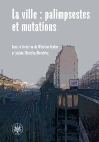 La ville : palimpsestes et mutations - Wiesław Kroker, Judyta Zbierska-Mościcka