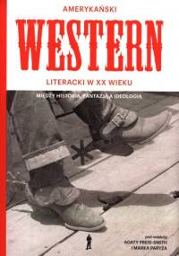 Amerykański Western literacki w XX wieku. Między historią, fantazją a ideologią - Marek Paryż, Agata Preis-Smith