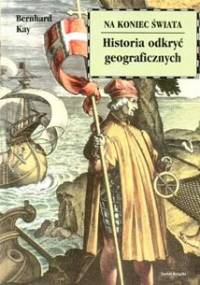 Na koniec świata. Historia odkryć geograficznych - Bernhard Kay