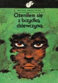 Ożeniłem się z brzydką dziewczyną - Michał Markowski