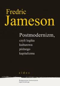 Postmodernizm, czyli logika kulturowa późnego kapitalizmu - Fredric Jameson