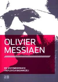 Olivier Messiaen we wspomnieniach i refleksji badawczej - Ryszard Daniel Golianek, Marta Szoka