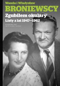 Zgubiłem okulary. Listy z lat 1947-1962 - Władysław Broniewski, Wanda Broniewska